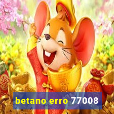 betano erro 77008